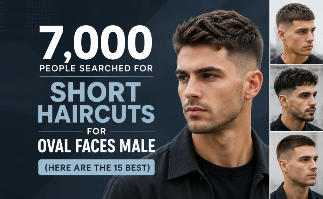 Image showcasing the best short haircuts for men with oval face shapes, including fade, crop, and textured hairstyles.